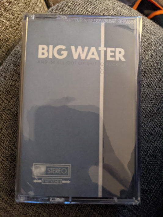 Big Water – I'm Here To Drink Nattys and F**k Sh*t Up, And I’m All Out Of Sh*t To F**k Up Cassette